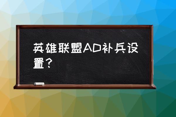 英雄联盟adc补刀标准 英雄联盟AD补兵设置？