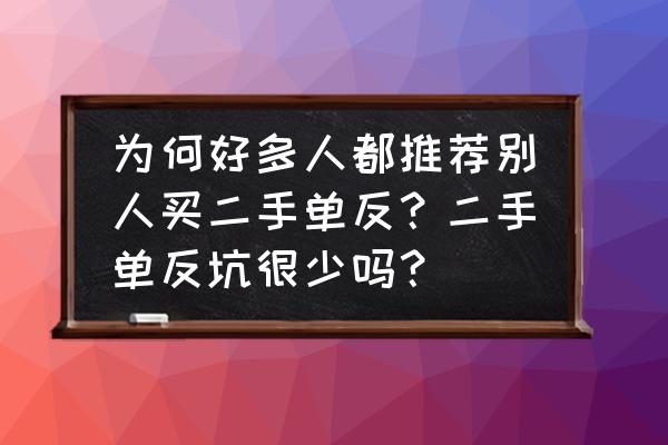 单反相机想卖掉怎么办 为何好多人都推荐别人买二手单反？二手单反坑很少吗？