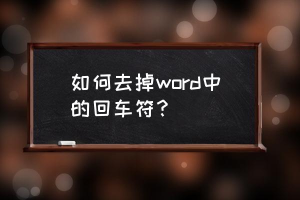 怎么在word文档里去掉回车键标志 如何去掉word中的回车符？