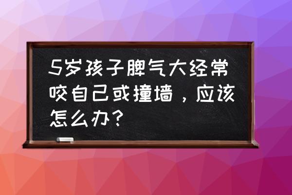 孩子逛商场不买就满地打滚怎么办 5岁孩子脾气大经常咬自己或撞墙，应该怎么办？