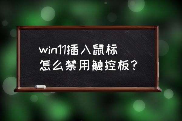 win11笔记本触摸板没反应怎么办 win11插入鼠标怎么禁用触控板？