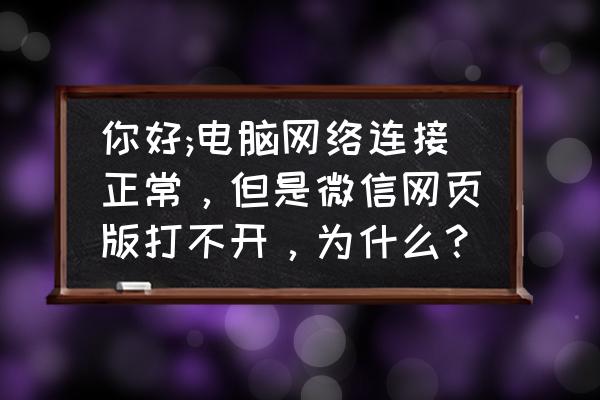 微信分享的网址链接打不开 你好;电脑网络连接正常，但是微信网页版打不开，为什么？