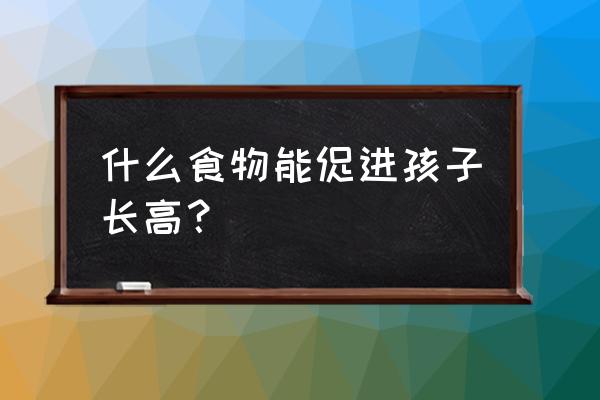 帮助长高的食物的做法 什么食物能促进孩子长高？