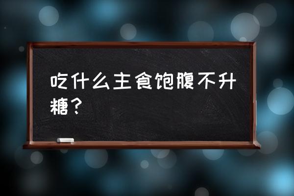 孕期主食吃什么不长肉 吃什么主食饱腹不升糖？