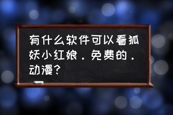 狐妖小红娘影视原声怎么加入 有什么软件可以看狐妖小红娘。免费的。动漫？