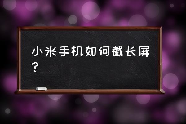 小米11怎么不好滚动截屏 小米手机如何截长屏？