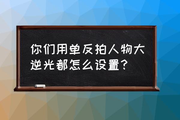 夕阳逆光人物图片调色教程 你们用单反拍人物大逆光都怎么设置？