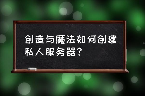 创造与魔法怎么创建个人服务器 创造与魔法如何创建私人服务器？