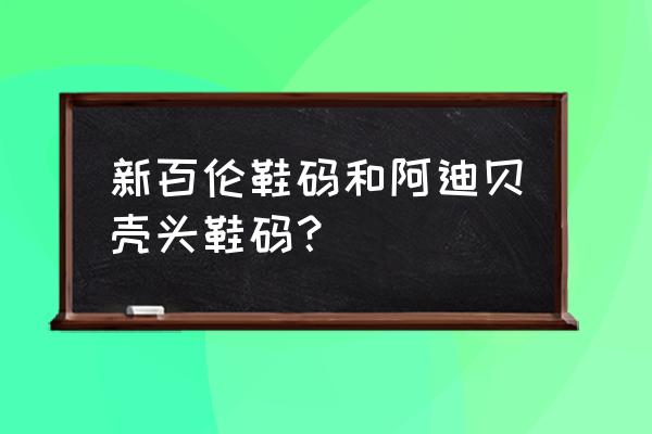 怎么鉴别新版三叶草贝壳头鞋子 新百伦鞋码和阿迪贝壳头鞋码？