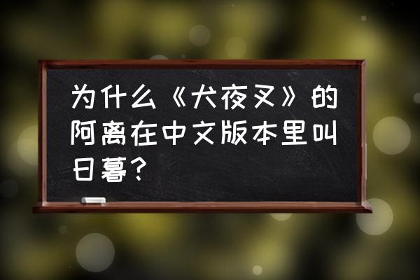 犬夜叉100级版本 为什么《犬夜叉》的阿离在中文版本里叫日暮？