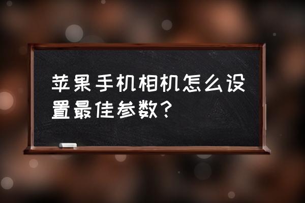 苹果手机相机滤镜怎么开 苹果手机相机怎么设置最佳参数？