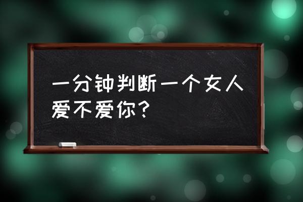 希望大家敞开心扉畅所欲言 一分钟判断一个女人爱不爱你？