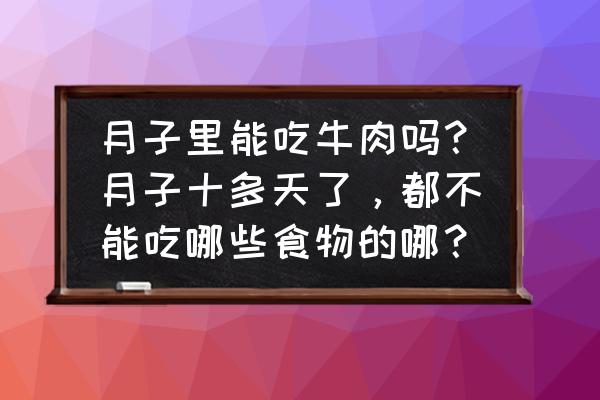 孩子不宜吃的食物 月子里能吃牛肉吗？月子十多天了，都不能吃哪些食物的哪？