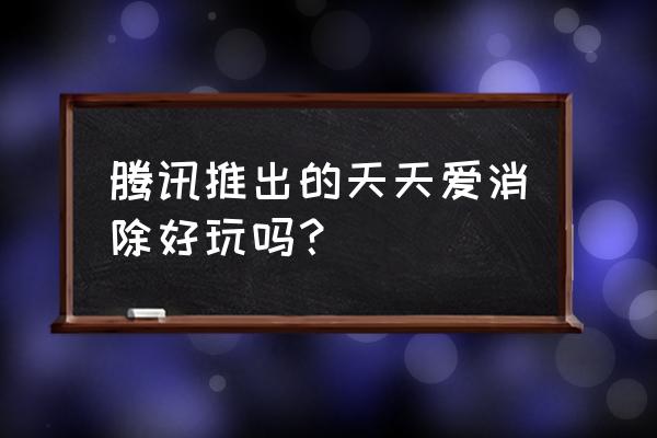 天天爱消除关卡停更是什么原因 腾讯推出的天天爱消除好玩吗？