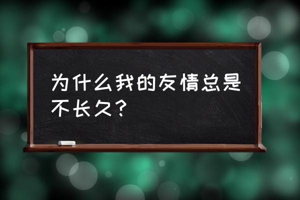 友谊如何保鲜 为什么我的友情总是不长久？