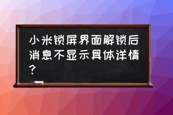 小米怎样设置解锁后直接显示桌面 小米锁屏界面解锁后消息不显示具体详情？