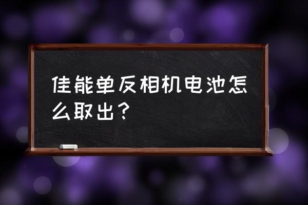 佳能单反相机机身坏了能维修吗 佳能单反相机电池怎么取出？