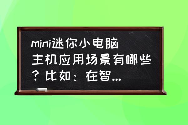 如何自制一台迷你主机 mini迷你小电脑主机应用场景有哪些？比如：在智能制造这方面又是如何应用的？