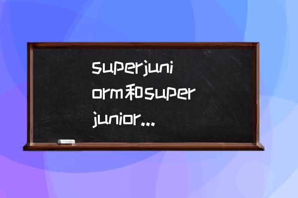 韩庚和刘宪华感觉关系不怎么样 superjuniorm和superjunior有什么不同？