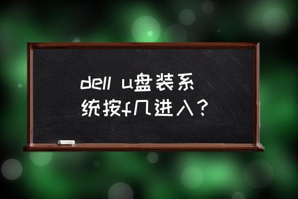 怎么查看戴尔笔记本电脑操作系统 dell u盘装系统按f几进入？