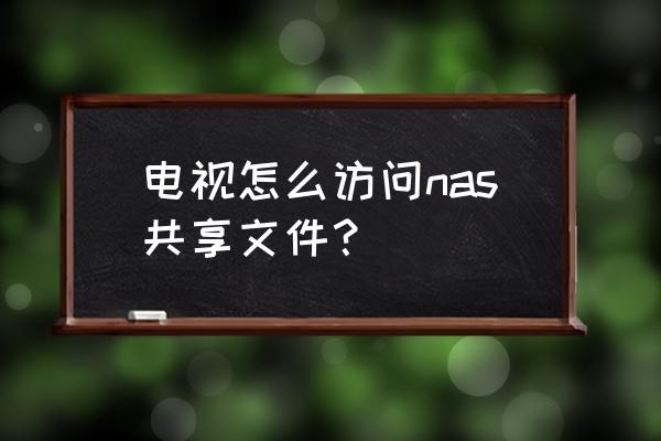 指定帐号才能访问共享文件夹 电视怎么访问nas共享文件？