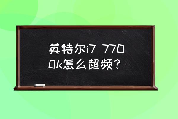 6张显卡挖矿bios设置 英特尔i7 7700k怎么超频？