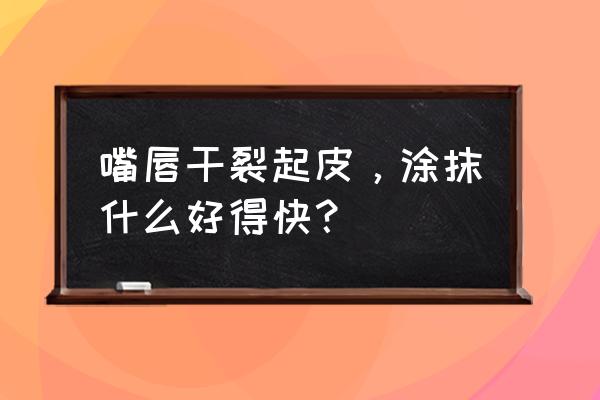 嘴巴干裂脱皮怎么解决 嘴唇干裂起皮，涂抹什么好得快？