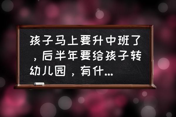 转幼儿园怎么让孩子尽快适应 孩子马上要升中班了，后半年要给孩子转幼儿园，有什么建议吗？