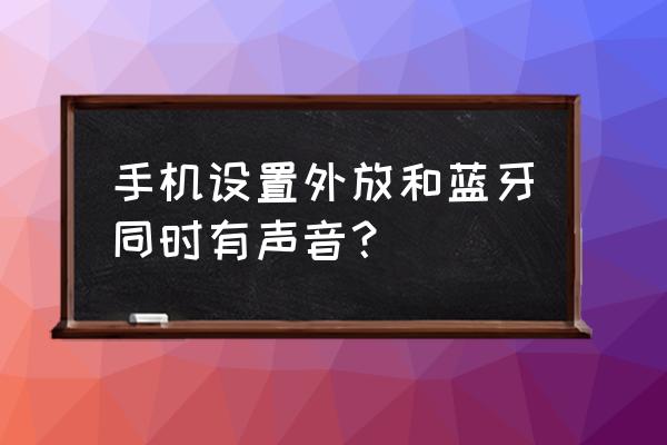 魅族手机连接蓝牙的声音怎么关掉 手机设置外放和蓝牙同时有声音？