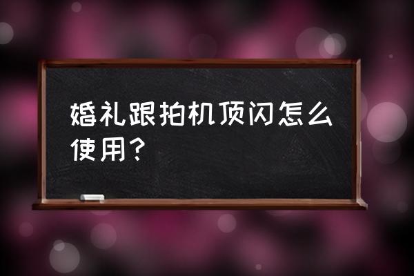 神牛机顶闪光灯建议买哪个 婚礼跟拍机顶闪怎么使用？