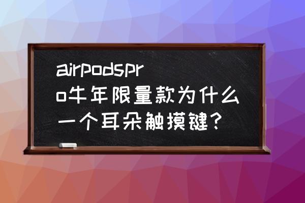 airpods如何设置单耳双耳模式 airpodspro牛年限量款为什么一个耳朵触摸键？