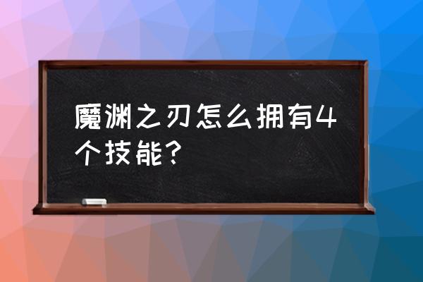 魔渊之刃未达到组队要求 魔渊之刃怎么拥有4个技能？