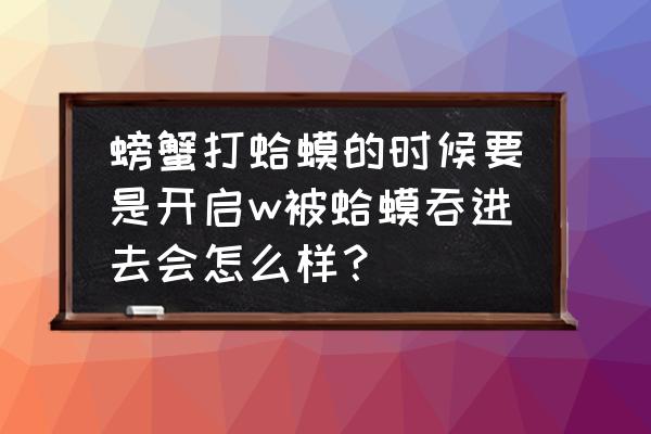 雷人辅助的冲杯模式怎么开 螃蟹打蛤蟆的时候要是开启w被蛤蟆吞进去会怎么样？