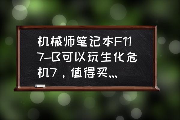 机械师f117-7新电脑如何操作 机械师笔记本F117-B可以玩生化危机7，值得买吗？怎么样？