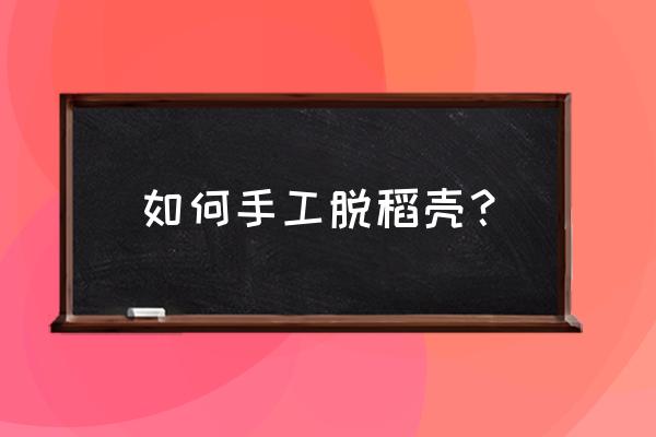 简单手鞠球的制作方法 如何手工脱稻壳？