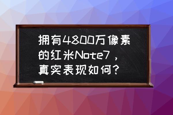 小米手机照片合集怎么做 拥有4800万像素的红米Note7，真实表现如何？