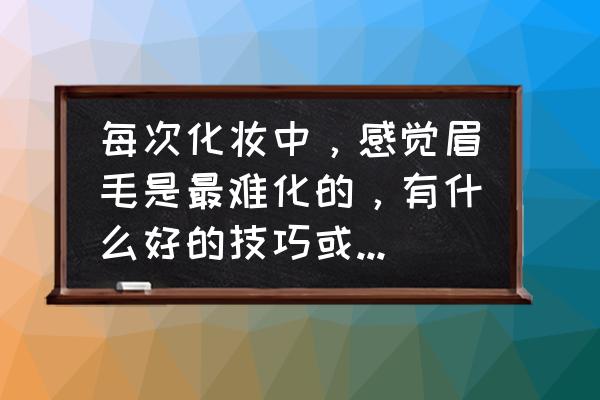 快速学会化妆的几个小技巧 每次化妆中，感觉眉毛是最难化的，有什么好的技巧或者建议吗？