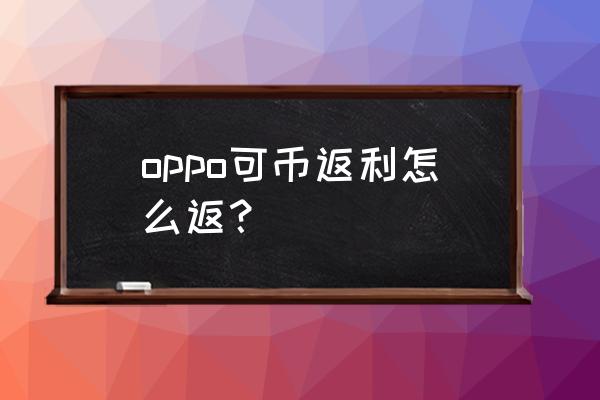 oppo如何领取无门槛优惠券 oppo可币返利怎么返？