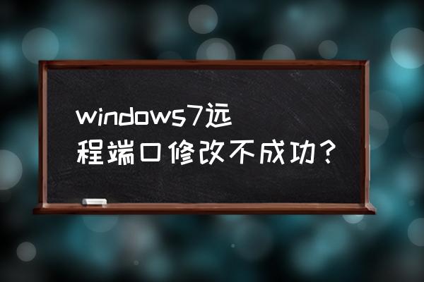 rd远程桌面服务费用 windows7远程端口修改不成功？