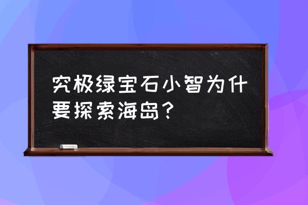 究极绿宝石5.3火箭队基地密码 究极绿宝石小智为什要探索海岛？