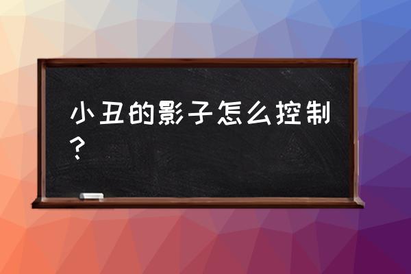 小丑控制分身是哪个键 小丑的影子怎么控制？