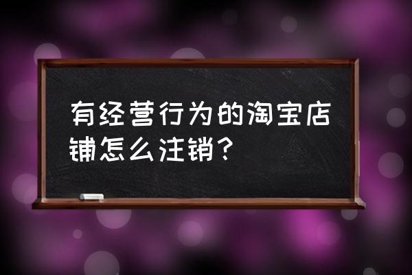 淘宝卖家开通订单险还是账期保障 有经营行为的淘宝店铺怎么注销？