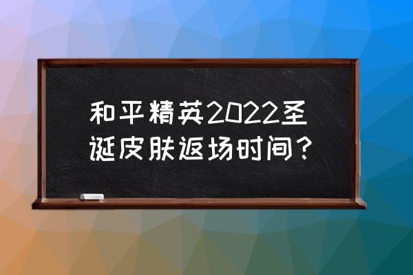 和平精英小团团语音包是永久的吗 和平精英2022圣诞皮肤返场时间？