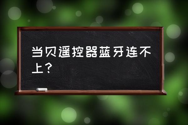 蓝牙连接不成功 当贝遥控器蓝牙连不上？