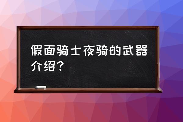 刀剑神域黑衣剑士兑换码怎么使用 假面骑士夜骑的武器介绍？