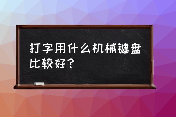 输入法键盘皮肤推荐盲打 打字用什么机械键盘比较好？