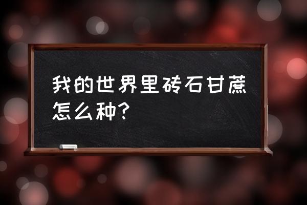 迷你世界露天钻石种子 我的世界里砖石甘蔗怎么种？