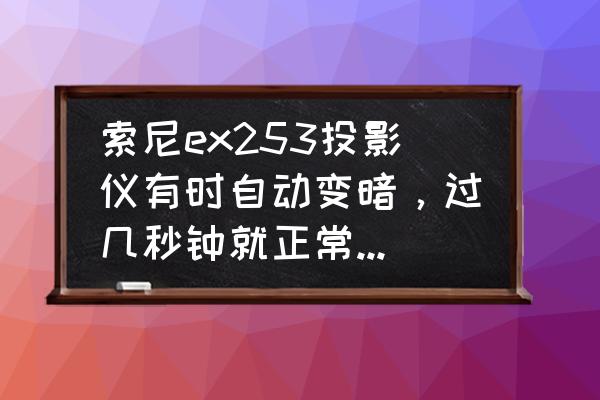 投影仪几分钟后颜色变暗在哪调节 索尼ex253投影仪有时自动变暗，过几秒钟就正常了，是怎么回事？