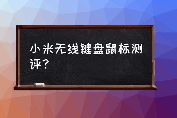 什么牌子鼠标键盘好用 小米无线键盘鼠标测评？