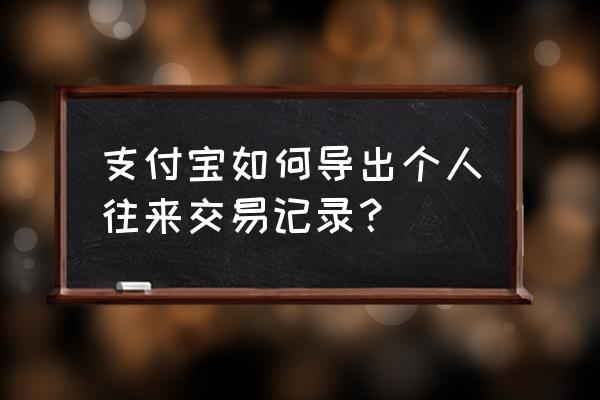 支付宝智能预测关键词有哪些 支付宝如何导出个人往来交易记录？